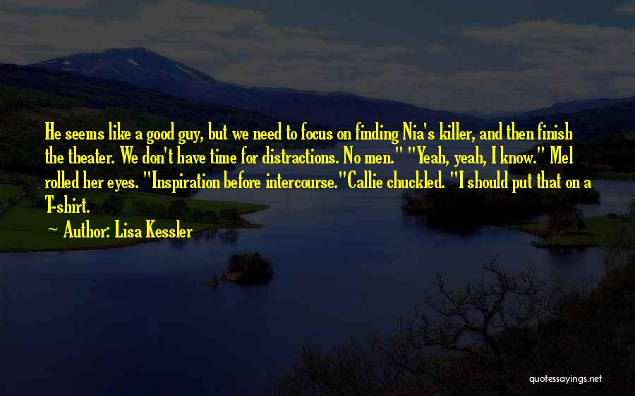 Lisa Kessler Quotes: He Seems Like A Good Guy, But We Need To Focus On Finding Nia's Killer, And Then Finish The Theater.