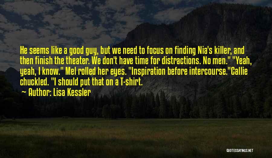 Lisa Kessler Quotes: He Seems Like A Good Guy, But We Need To Focus On Finding Nia's Killer, And Then Finish The Theater.