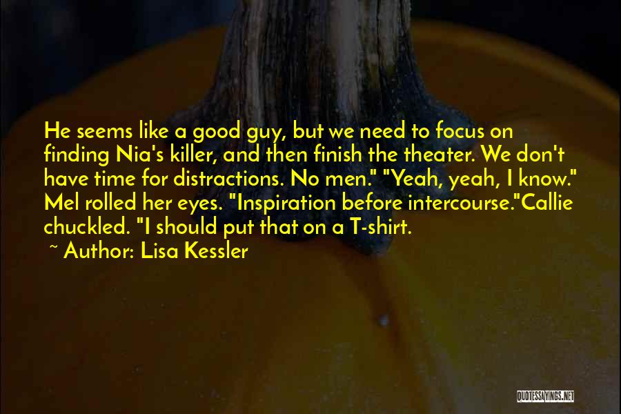 Lisa Kessler Quotes: He Seems Like A Good Guy, But We Need To Focus On Finding Nia's Killer, And Then Finish The Theater.