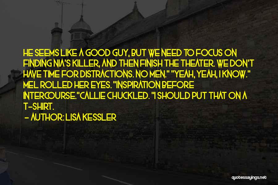 Lisa Kessler Quotes: He Seems Like A Good Guy, But We Need To Focus On Finding Nia's Killer, And Then Finish The Theater.