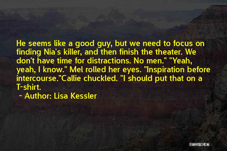 Lisa Kessler Quotes: He Seems Like A Good Guy, But We Need To Focus On Finding Nia's Killer, And Then Finish The Theater.