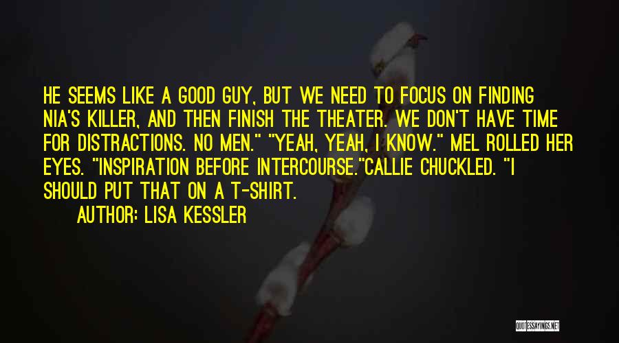Lisa Kessler Quotes: He Seems Like A Good Guy, But We Need To Focus On Finding Nia's Killer, And Then Finish The Theater.