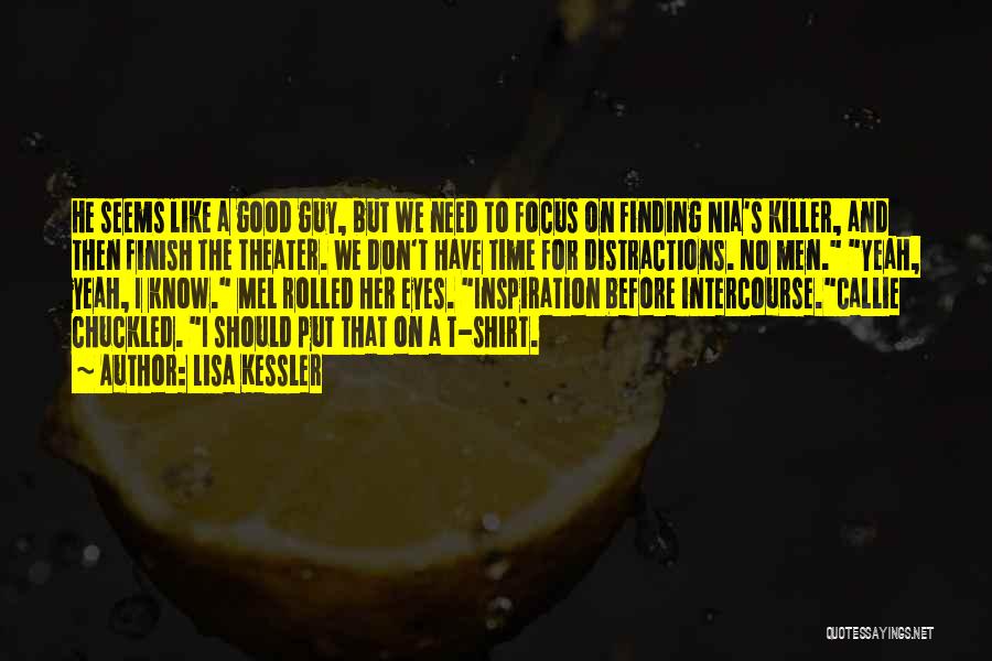 Lisa Kessler Quotes: He Seems Like A Good Guy, But We Need To Focus On Finding Nia's Killer, And Then Finish The Theater.