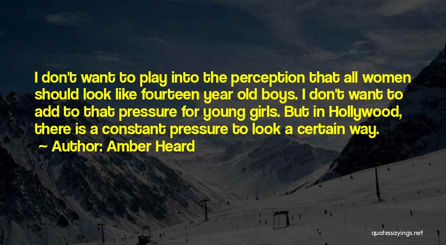 Amber Heard Quotes: I Don't Want To Play Into The Perception That All Women Should Look Like Fourteen Year Old Boys. I Don't