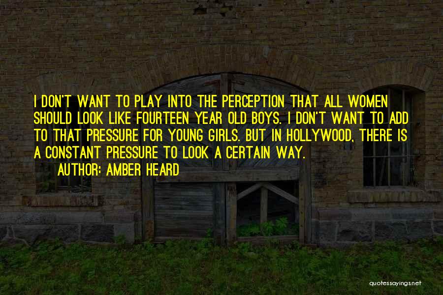 Amber Heard Quotes: I Don't Want To Play Into The Perception That All Women Should Look Like Fourteen Year Old Boys. I Don't