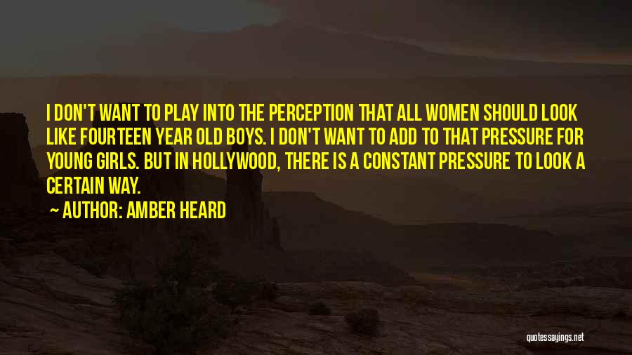 Amber Heard Quotes: I Don't Want To Play Into The Perception That All Women Should Look Like Fourteen Year Old Boys. I Don't