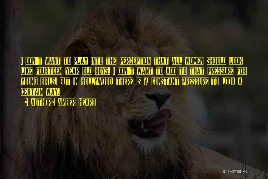 Amber Heard Quotes: I Don't Want To Play Into The Perception That All Women Should Look Like Fourteen Year Old Boys. I Don't