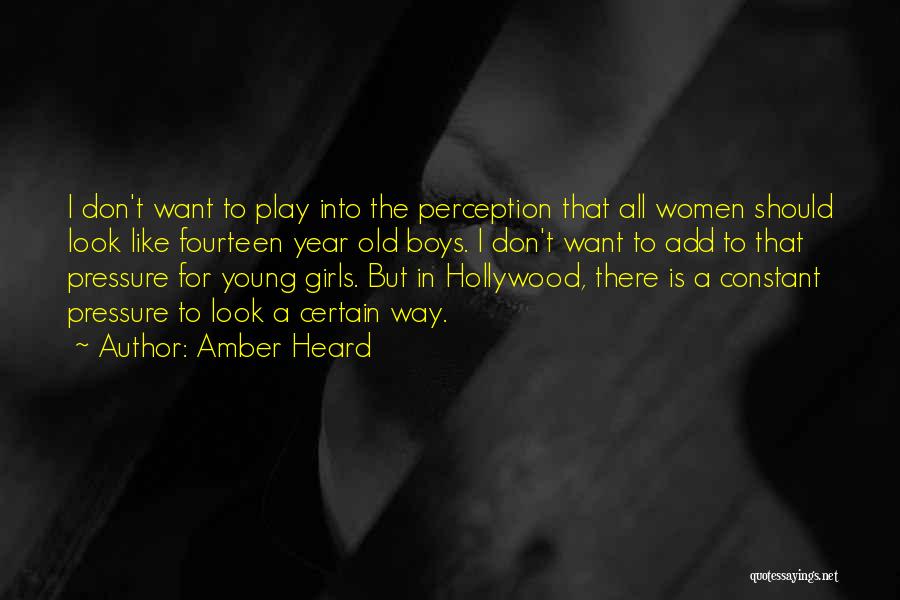 Amber Heard Quotes: I Don't Want To Play Into The Perception That All Women Should Look Like Fourteen Year Old Boys. I Don't