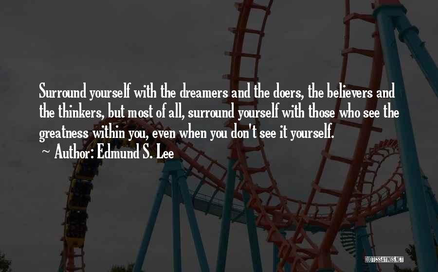 Edmund S. Lee Quotes: Surround Yourself With The Dreamers And The Doers, The Believers And The Thinkers, But Most Of All, Surround Yourself With