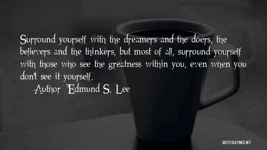 Edmund S. Lee Quotes: Surround Yourself With The Dreamers And The Doers, The Believers And The Thinkers, But Most Of All, Surround Yourself With