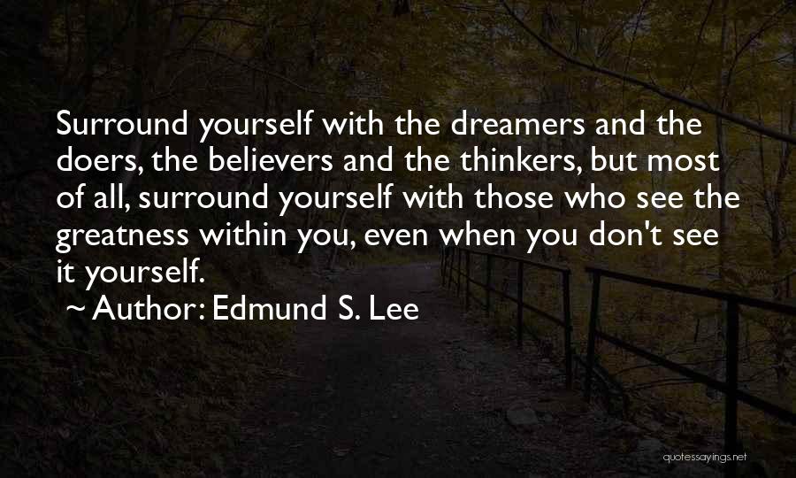 Edmund S. Lee Quotes: Surround Yourself With The Dreamers And The Doers, The Believers And The Thinkers, But Most Of All, Surround Yourself With