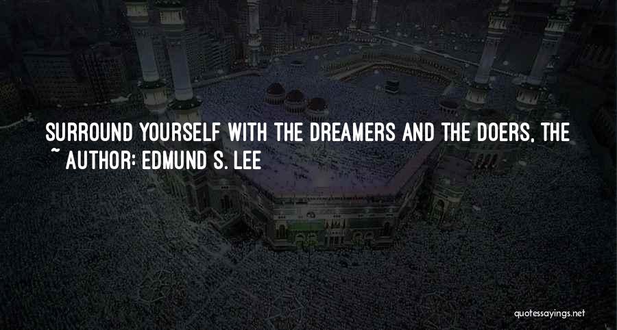 Edmund S. Lee Quotes: Surround Yourself With The Dreamers And The Doers, The Believers And The Thinkers, But Most Of All, Surround Yourself With