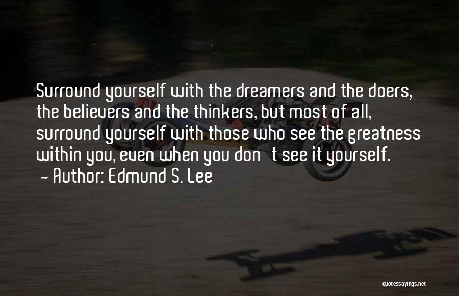 Edmund S. Lee Quotes: Surround Yourself With The Dreamers And The Doers, The Believers And The Thinkers, But Most Of All, Surround Yourself With