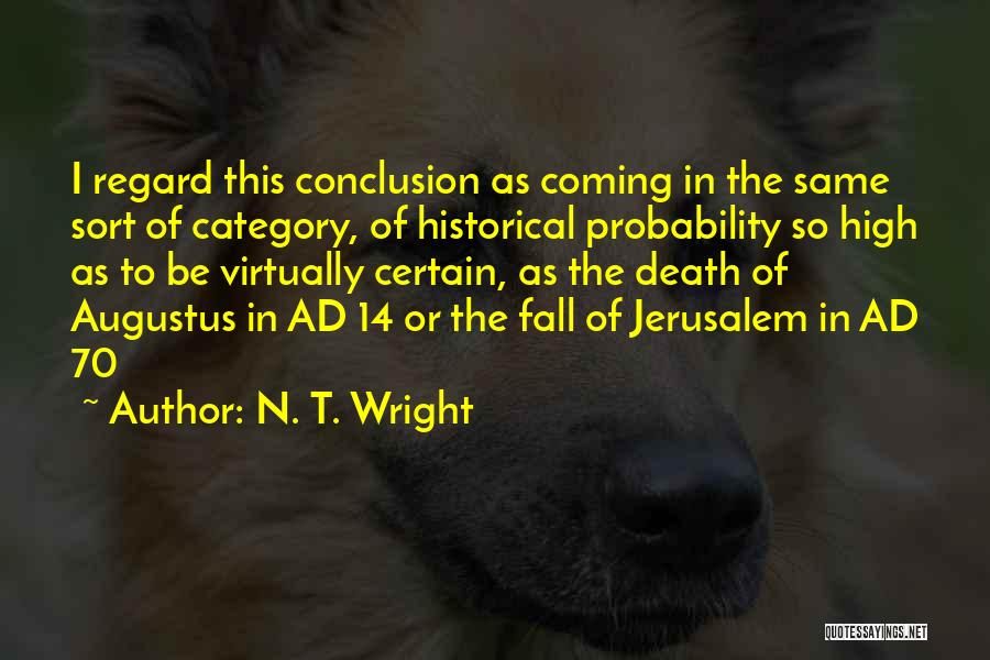 N. T. Wright Quotes: I Regard This Conclusion As Coming In The Same Sort Of Category, Of Historical Probability So High As To Be