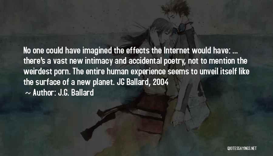 J.G. Ballard Quotes: No One Could Have Imagined The Effects The Internet Would Have: ... There's A Vast New Intimacy And Accidental Poetry,