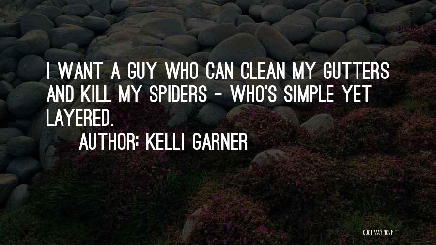 Kelli Garner Quotes: I Want A Guy Who Can Clean My Gutters And Kill My Spiders - Who's Simple Yet Layered.