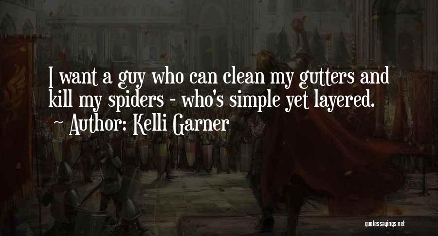 Kelli Garner Quotes: I Want A Guy Who Can Clean My Gutters And Kill My Spiders - Who's Simple Yet Layered.