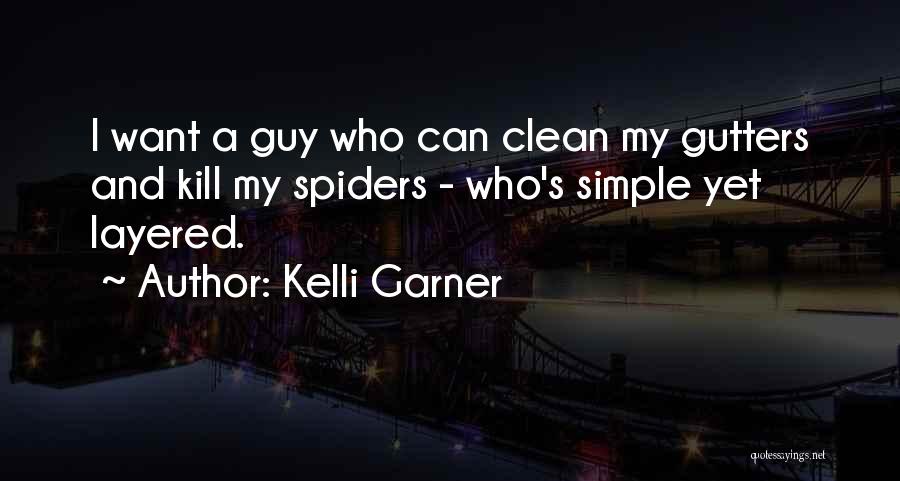 Kelli Garner Quotes: I Want A Guy Who Can Clean My Gutters And Kill My Spiders - Who's Simple Yet Layered.