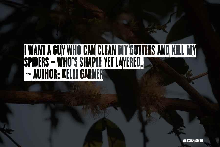 Kelli Garner Quotes: I Want A Guy Who Can Clean My Gutters And Kill My Spiders - Who's Simple Yet Layered.