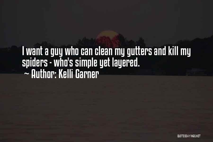 Kelli Garner Quotes: I Want A Guy Who Can Clean My Gutters And Kill My Spiders - Who's Simple Yet Layered.