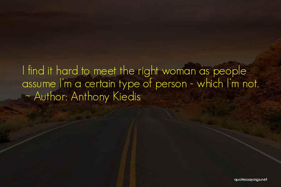 Anthony Kiedis Quotes: I Find It Hard To Meet The Right Woman As People Assume I'm A Certain Type Of Person - Which