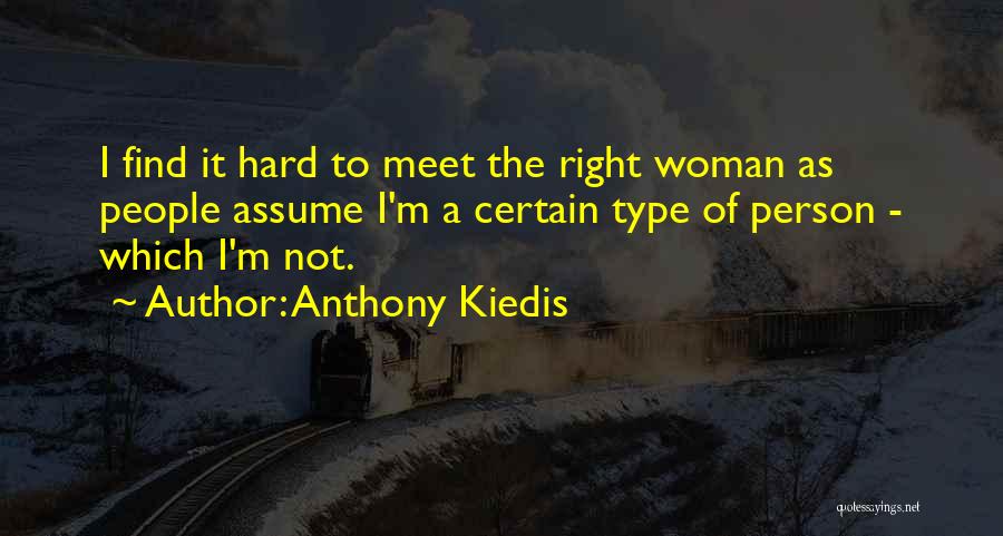 Anthony Kiedis Quotes: I Find It Hard To Meet The Right Woman As People Assume I'm A Certain Type Of Person - Which