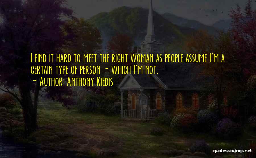 Anthony Kiedis Quotes: I Find It Hard To Meet The Right Woman As People Assume I'm A Certain Type Of Person - Which
