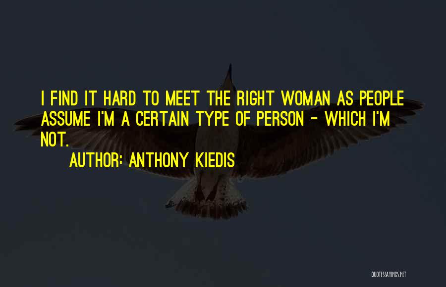 Anthony Kiedis Quotes: I Find It Hard To Meet The Right Woman As People Assume I'm A Certain Type Of Person - Which