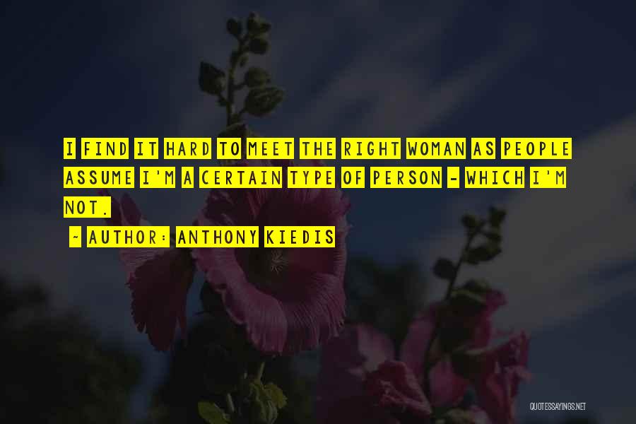 Anthony Kiedis Quotes: I Find It Hard To Meet The Right Woman As People Assume I'm A Certain Type Of Person - Which