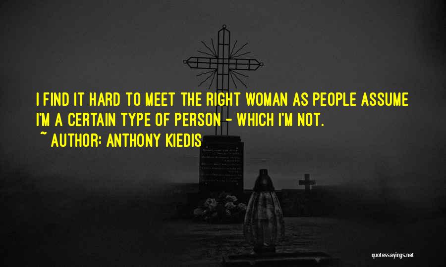 Anthony Kiedis Quotes: I Find It Hard To Meet The Right Woman As People Assume I'm A Certain Type Of Person - Which