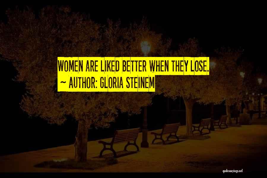 Gloria Steinem Quotes: Women Are Liked Better When They Lose.