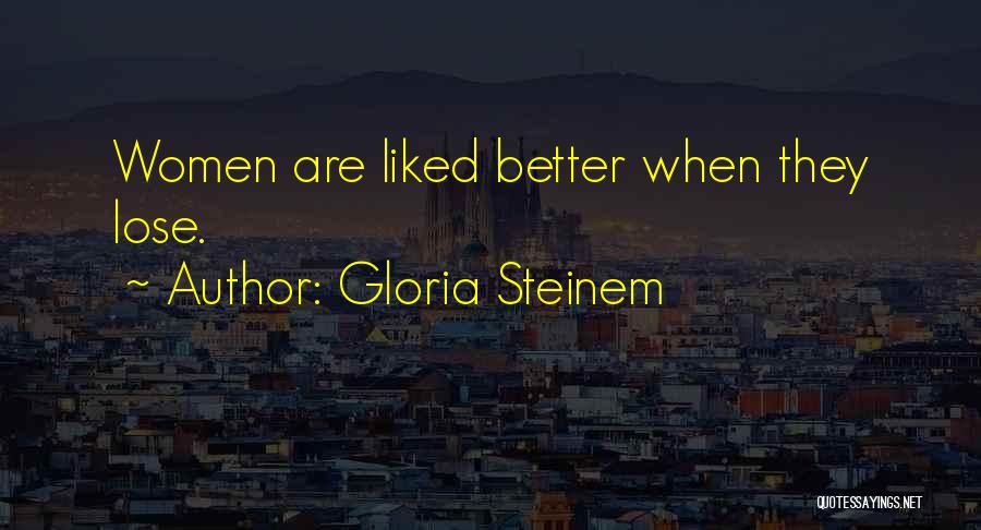 Gloria Steinem Quotes: Women Are Liked Better When They Lose.
