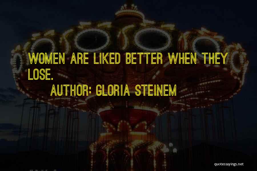 Gloria Steinem Quotes: Women Are Liked Better When They Lose.