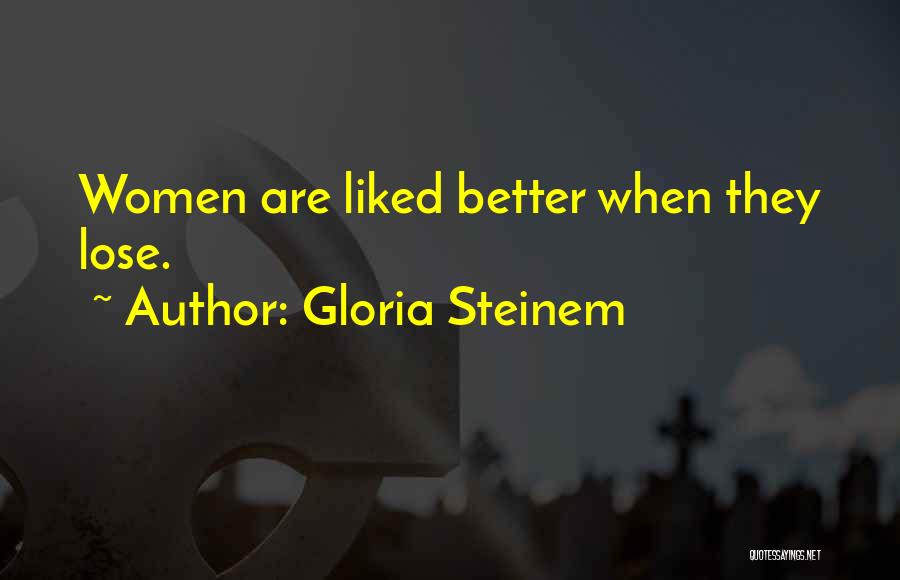 Gloria Steinem Quotes: Women Are Liked Better When They Lose.