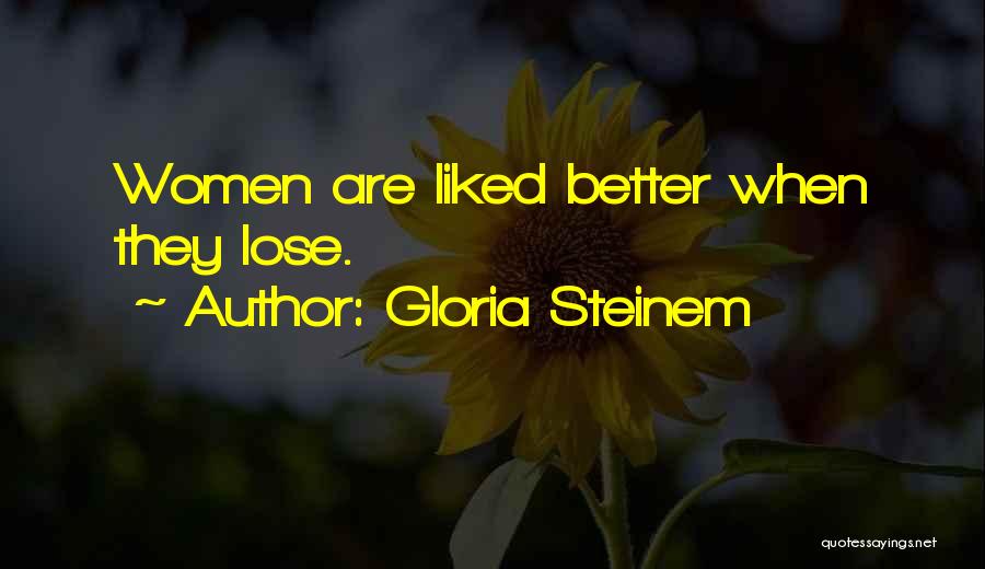 Gloria Steinem Quotes: Women Are Liked Better When They Lose.