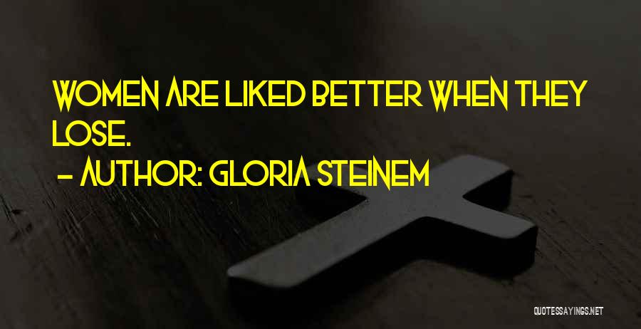 Gloria Steinem Quotes: Women Are Liked Better When They Lose.