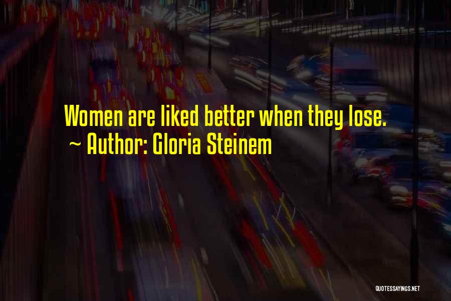 Gloria Steinem Quotes: Women Are Liked Better When They Lose.
