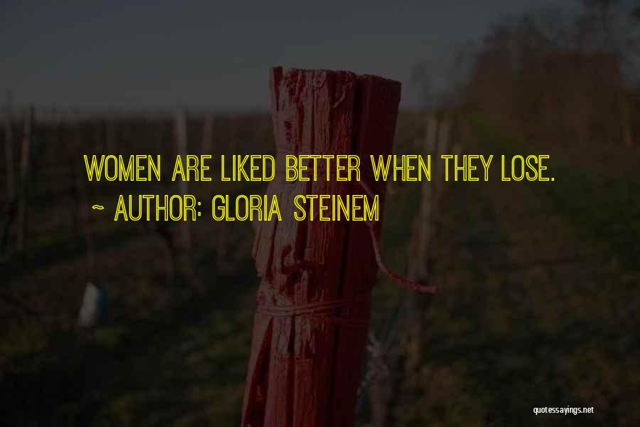 Gloria Steinem Quotes: Women Are Liked Better When They Lose.