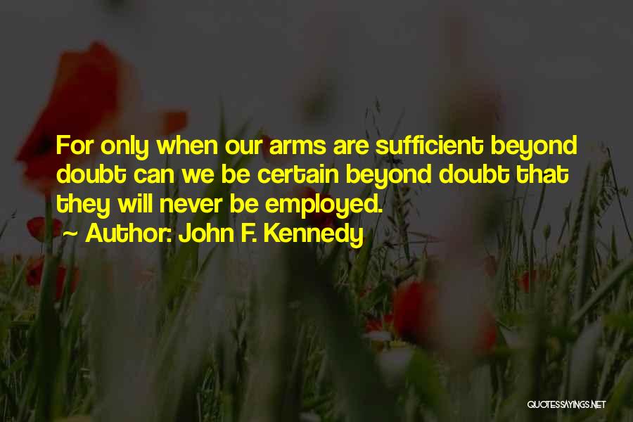 John F. Kennedy Quotes: For Only When Our Arms Are Sufficient Beyond Doubt Can We Be Certain Beyond Doubt That They Will Never Be