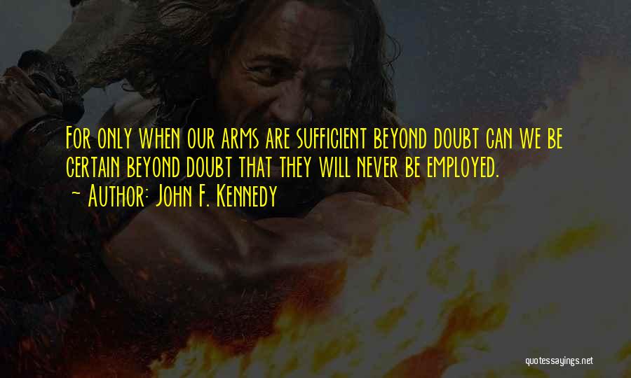 John F. Kennedy Quotes: For Only When Our Arms Are Sufficient Beyond Doubt Can We Be Certain Beyond Doubt That They Will Never Be