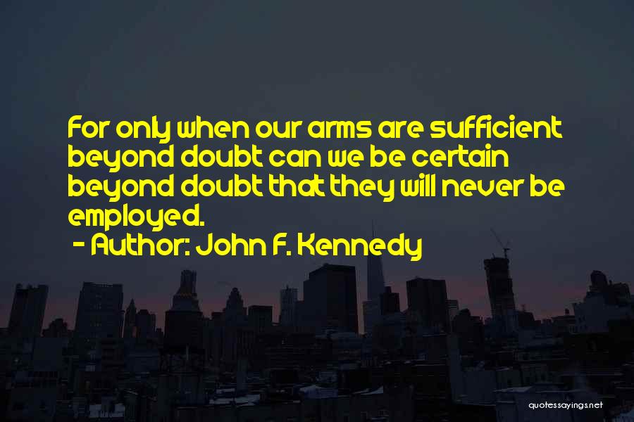 John F. Kennedy Quotes: For Only When Our Arms Are Sufficient Beyond Doubt Can We Be Certain Beyond Doubt That They Will Never Be