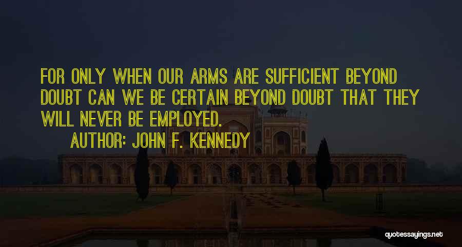 John F. Kennedy Quotes: For Only When Our Arms Are Sufficient Beyond Doubt Can We Be Certain Beyond Doubt That They Will Never Be