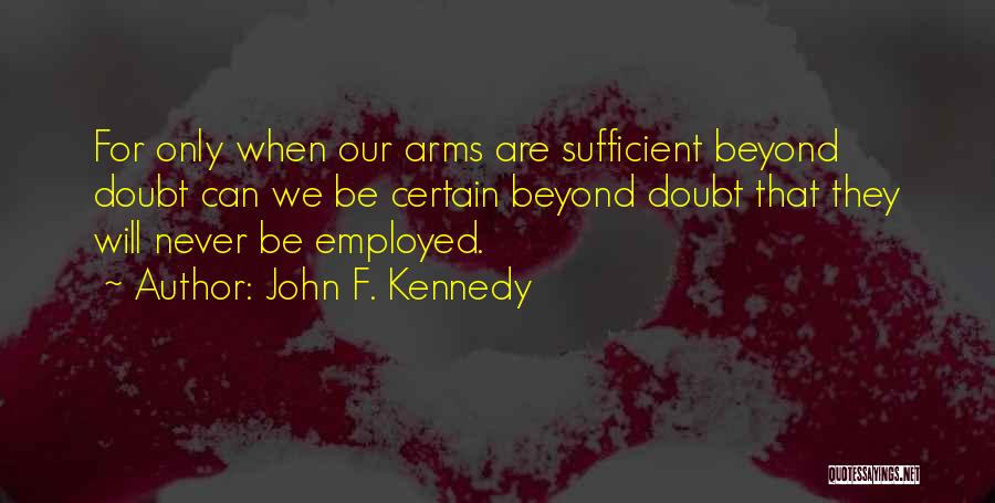 John F. Kennedy Quotes: For Only When Our Arms Are Sufficient Beyond Doubt Can We Be Certain Beyond Doubt That They Will Never Be