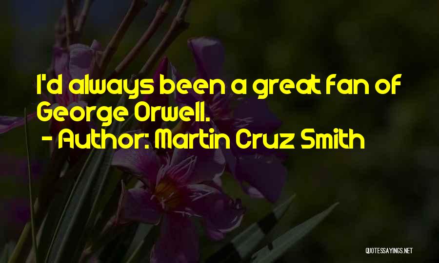 Martin Cruz Smith Quotes: I'd Always Been A Great Fan Of George Orwell.