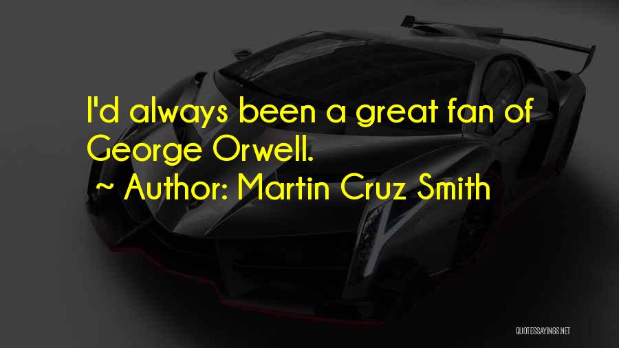 Martin Cruz Smith Quotes: I'd Always Been A Great Fan Of George Orwell.