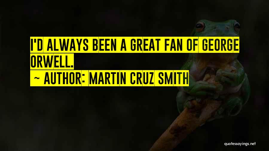 Martin Cruz Smith Quotes: I'd Always Been A Great Fan Of George Orwell.