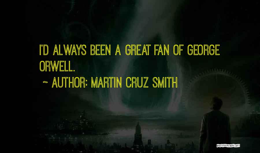 Martin Cruz Smith Quotes: I'd Always Been A Great Fan Of George Orwell.