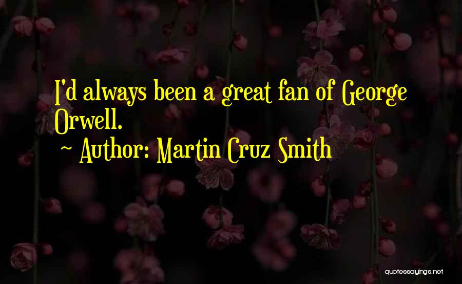 Martin Cruz Smith Quotes: I'd Always Been A Great Fan Of George Orwell.