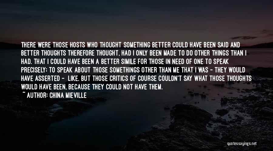 China Mieville Quotes: There Were Those Hosts Who Thought Something Better Could Have Been Said And Better Thoughts Therefore Thought, Had I Only