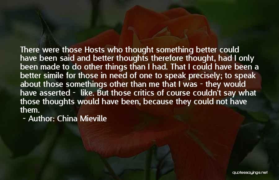 China Mieville Quotes: There Were Those Hosts Who Thought Something Better Could Have Been Said And Better Thoughts Therefore Thought, Had I Only